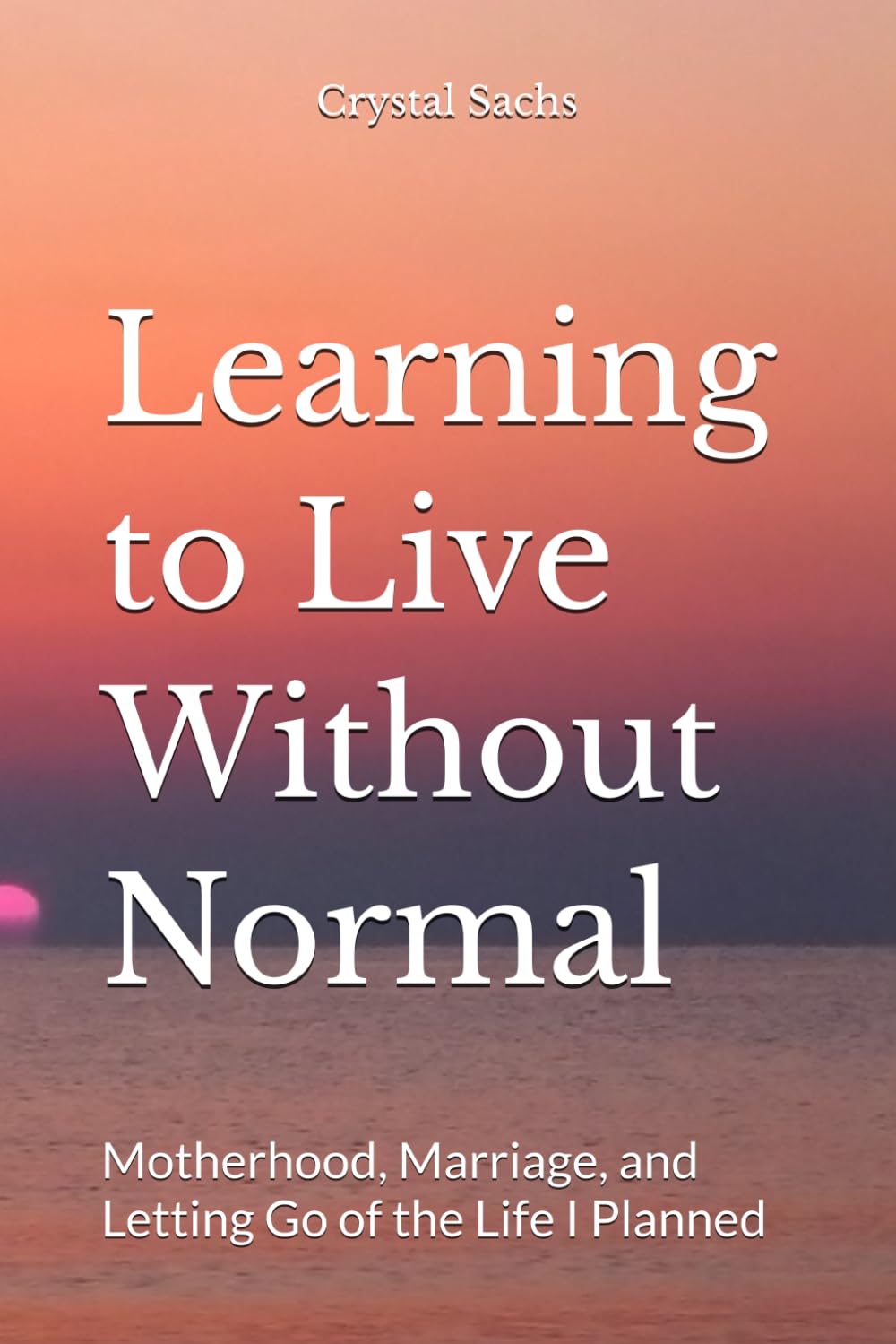 Learning to Live Without Normal: Motherhood, Marriage, and Letting Go of the Life I Planned