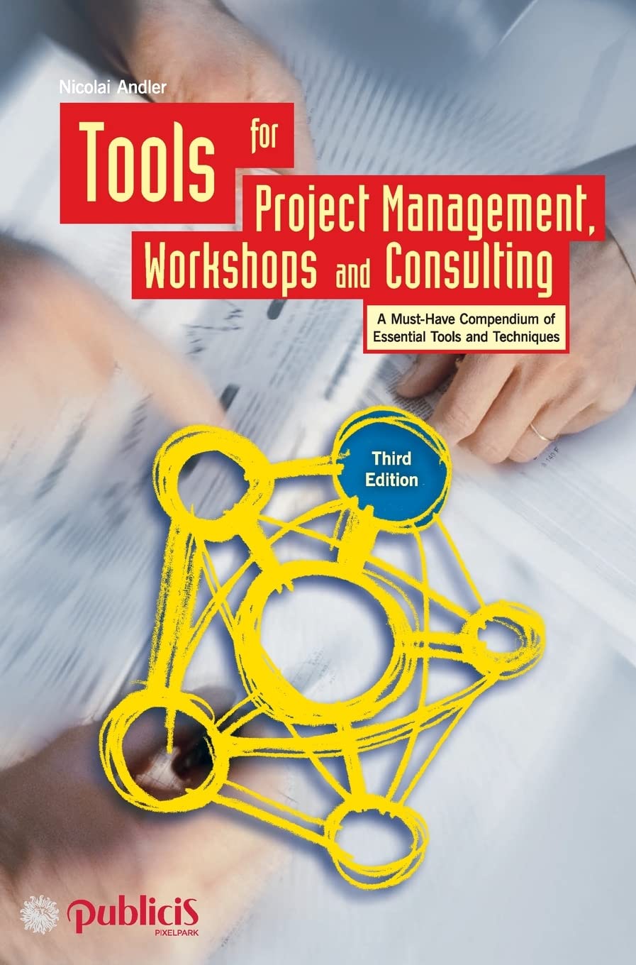 Tools for Project Management, Workshops and Consulting: A Must-Have Compendium of Essential Tools and Techniques, 3rd Edition