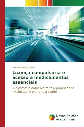 Licença compulsória e acesso a medicamentos essenciais: A dicotomia entre o direito à propriedade intelectual e o direito à saúde