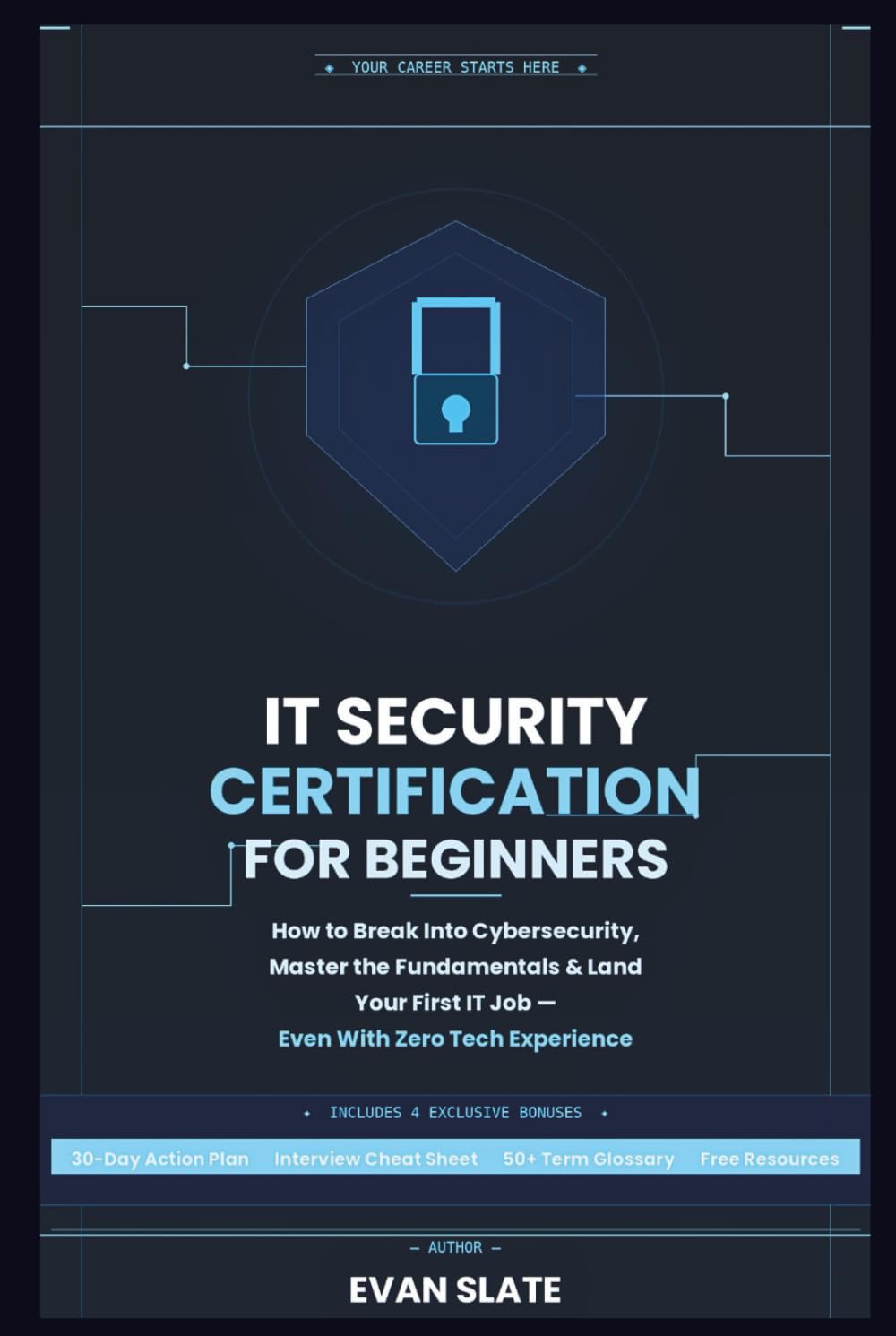 IT Security Certification for Beginners: How to Break Into Cybersecurity, Master the Fundamentals, and Land Your First IT Job, Even With Zero Tech Experience