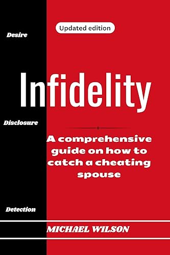INFIDELITY: A comprehensive guide on how to catch a cheating spouse, how to know if your partner is cheating, why people cheat and how to forgive and recover from Infidelity