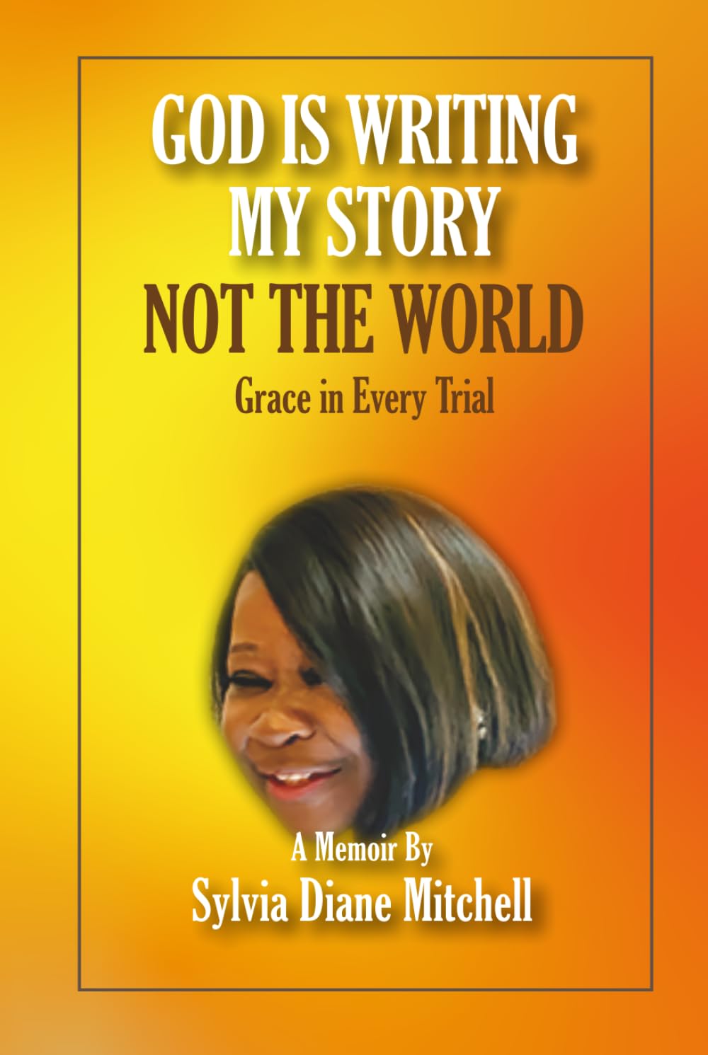 God Is Writing My Story, Not The World: Grace in Every Trial