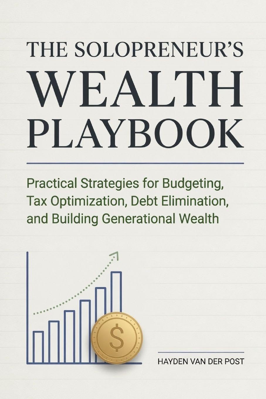 The Solopreneur's Wealth Playbook: Practical Strategies for Budgeting, Tax Optimization, Debt Elimination, and Building Generational Wealth