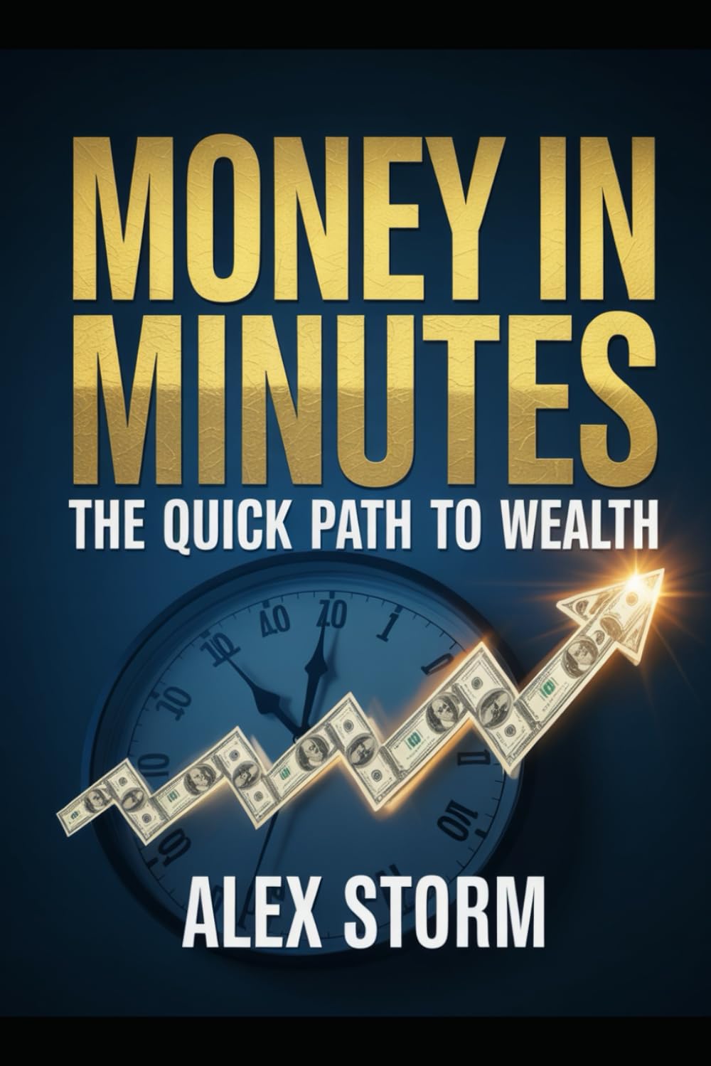 Money in Minutes: The Quick Path to Wealth: Simple Systems, Smart Habits, and Fast Financial Wins for Real Life