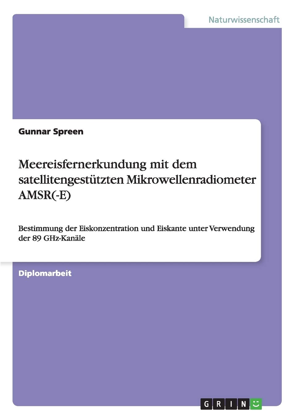 Meereisfernerkundung mit dem satellitengestützten Mikrowellenradiometer AMSR(-E): Bestimmung der Eiskonzentration und Eiskante unter Verwendung der 89 GHz-Kanäle