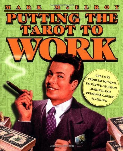 Putting the Tarot to Work: Creative Problem Solving, Effective Decision Making & Personal Career Planning by Mark McElroy (2004-02-08)