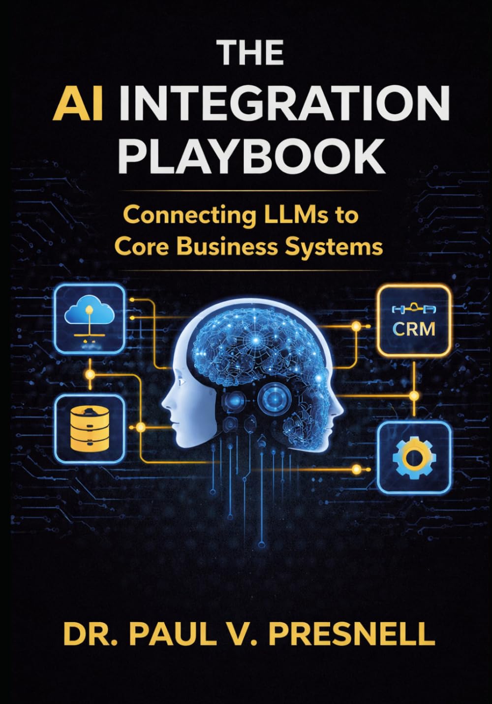 The AI Integration Playbook: Connecting LLMs to Core Business Systems (The Enterprise AI Transformation Series)