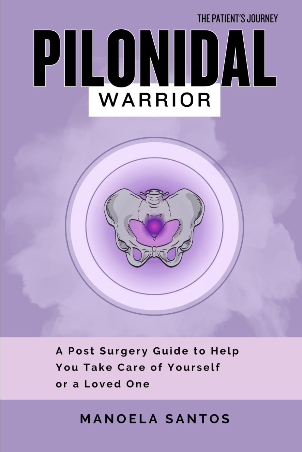 Pilonidal Warrior: A Post Surgery Guide to Help You Take Care of Yourself or a Loved One