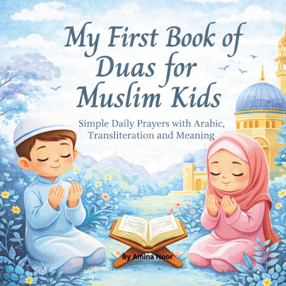 My First Book of Duas for Muslim Kids: Simple Daily Prayers with Arabic, Transliteration and Meaning for 4 - 8 year old
