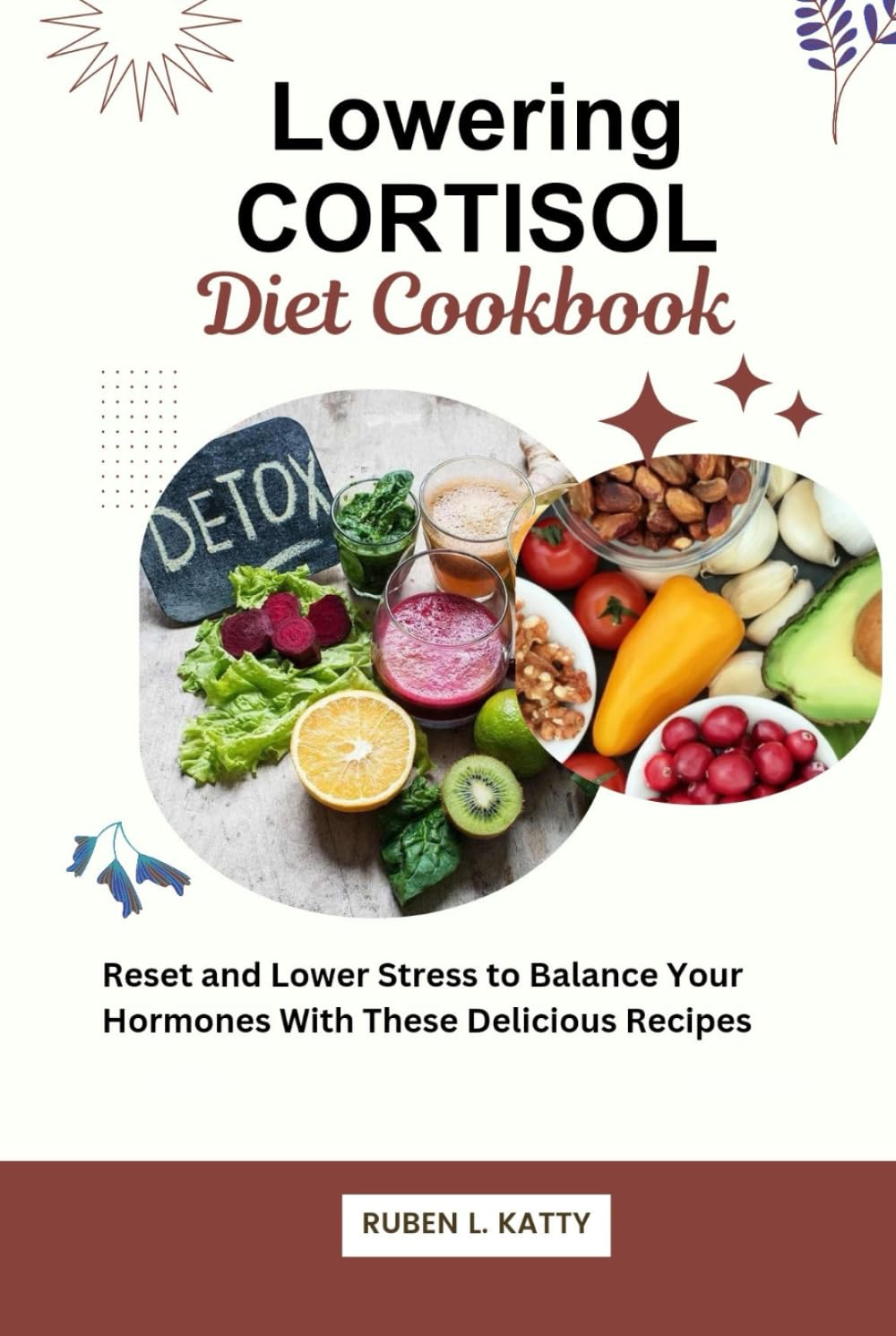 Lowering Cortisol Diet Cookbook: Reset and Lower Stress to Balance Your Hormones With These Delicious Recipes