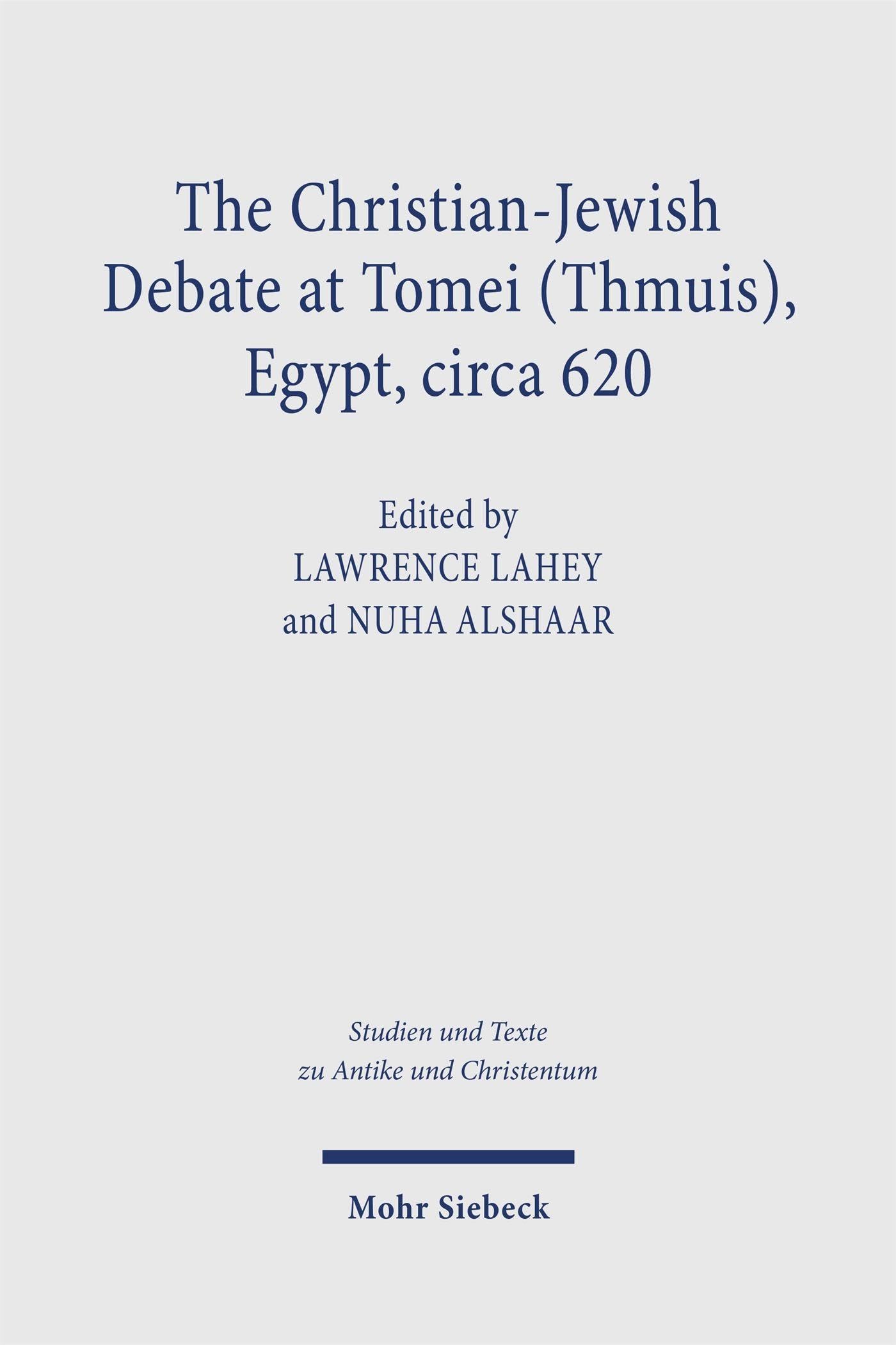 The Christian-Jewish Debate at Tomei (Thmuis), Egypt, circa 620: Critical Arabic Text, English Translation, and Introduction (Studien und Texte zu ... and Texts in Antiquity and Christianity)