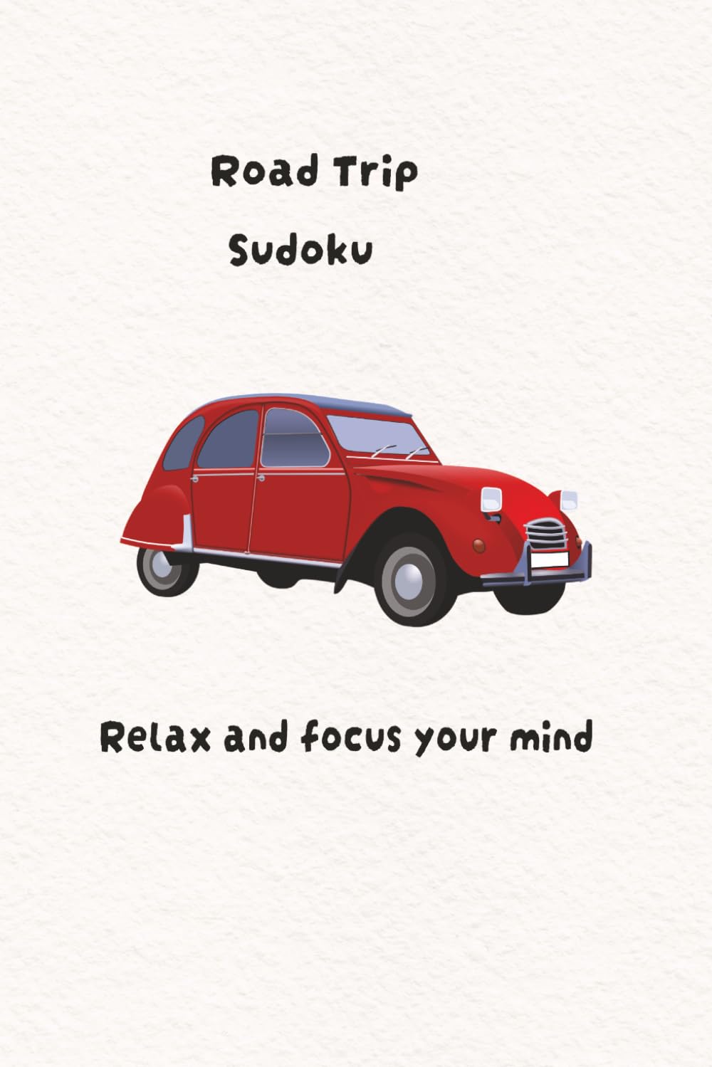 Road Trip Sudoku Puzzle Book: Sudoku Puzzles for road trips. Relax and focus your mind, 6x9 inches, 110 pages, 50+ puzzles. solutions included