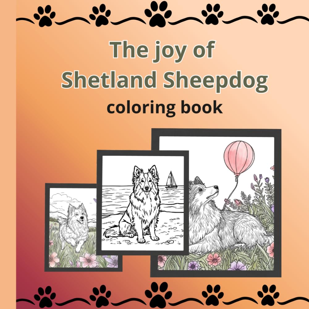 The Joy Of Shetland Sheepdog - Coloring Book: Fun, Relaxing, and Adorable Shetland Sheepdog Illustrations for Dog Lovers of All Ages
