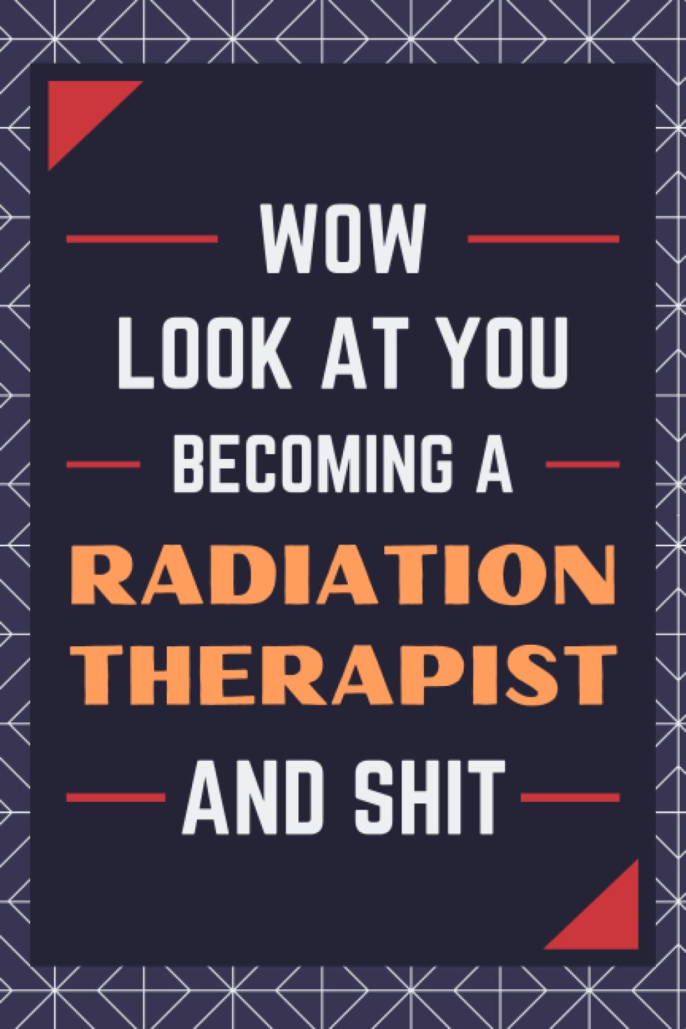 Radiation Therapist Gifts: Blank Lined Journal Notebook, an Appreciation Thank You and Funny Gift for Radiation Therapists