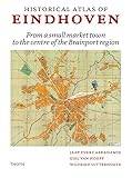 Historical Atlas of Eindhoven: From a small market town to the centre of the Brainport region - Jaap Evert Abrahamse, Giel van Hooff, Wilfried Uitterhoeve 