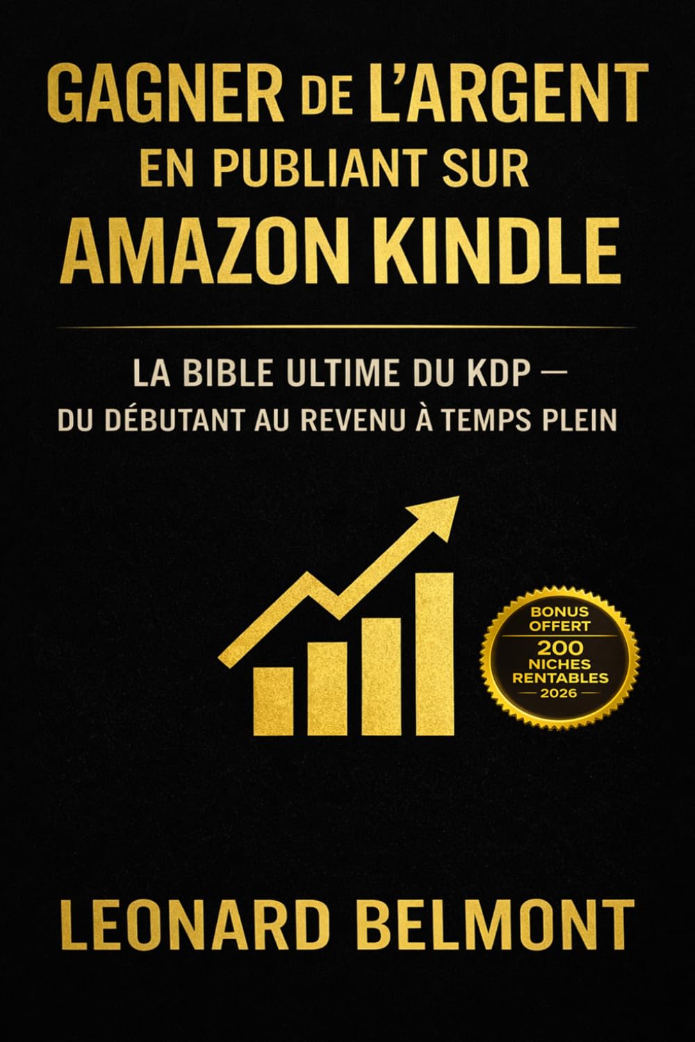 Gagner de l’argent en publiant sur Amazon Kindle: La Bible ultime du KDP — Du débutant au revenu à temps plein
