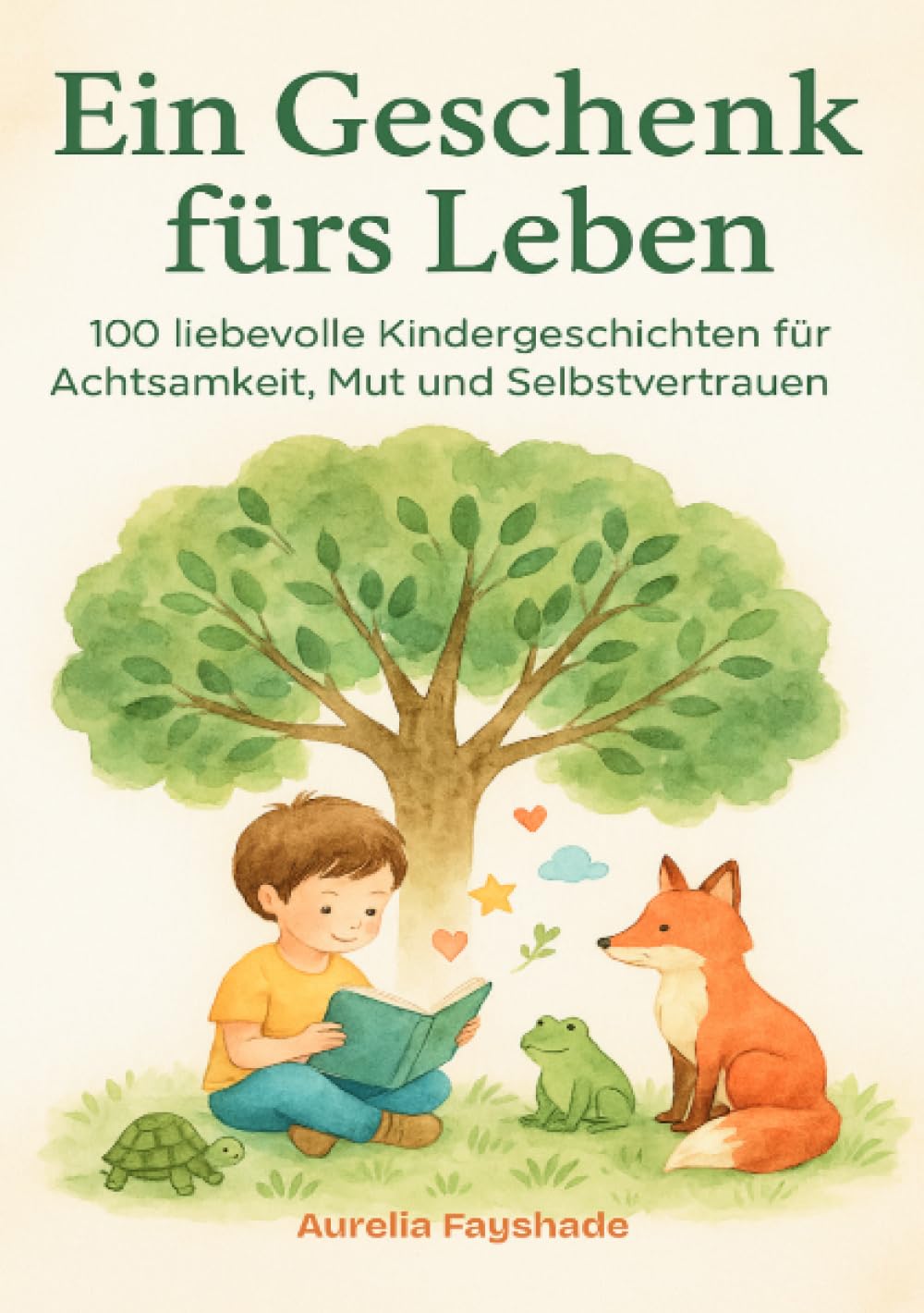 Ein Geschenk fürs Leben 100 liebevolle Kindergeschichten für Achtsamkeit, Mut und Selbstvertrauen: Kinder Achtsamkeitsbuch
