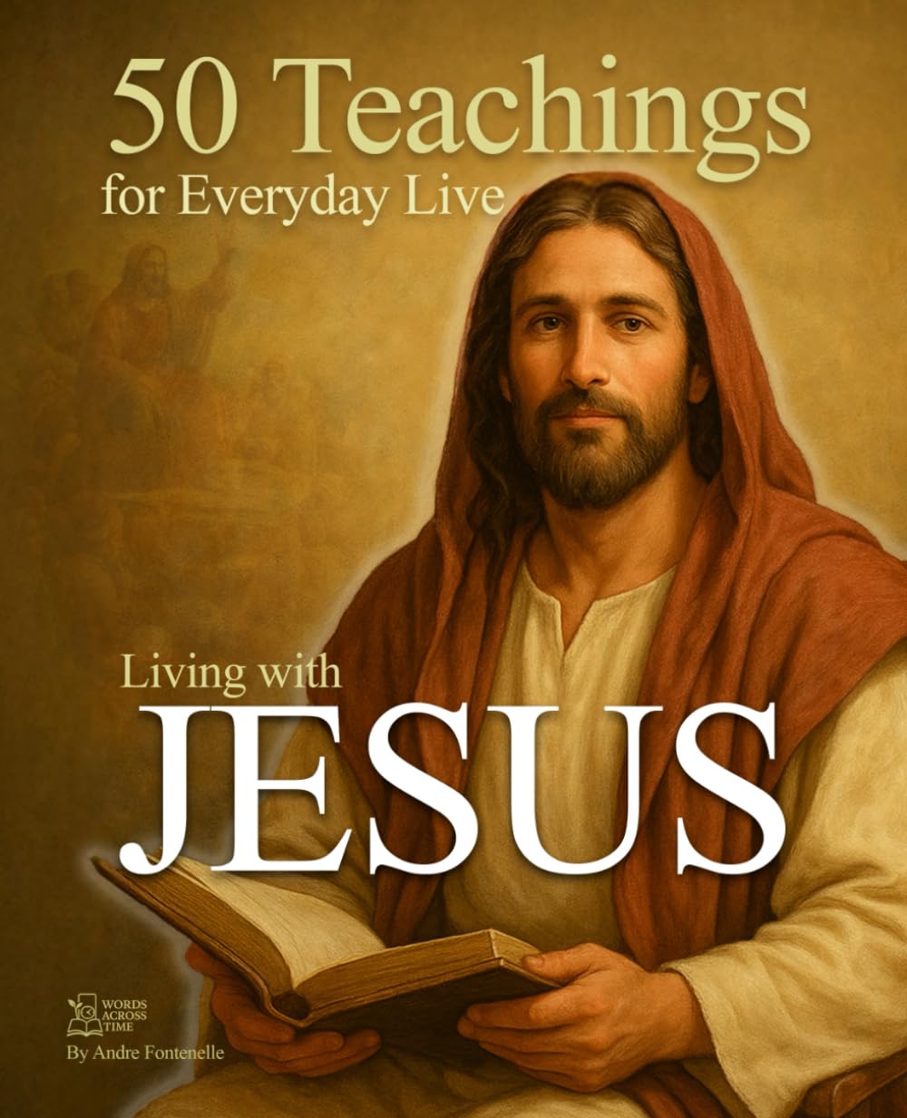 Living with Jesus — 50 Teachings for Everyday Life: Daily reflections to live with wisdom and purpose. (Words Across Time)