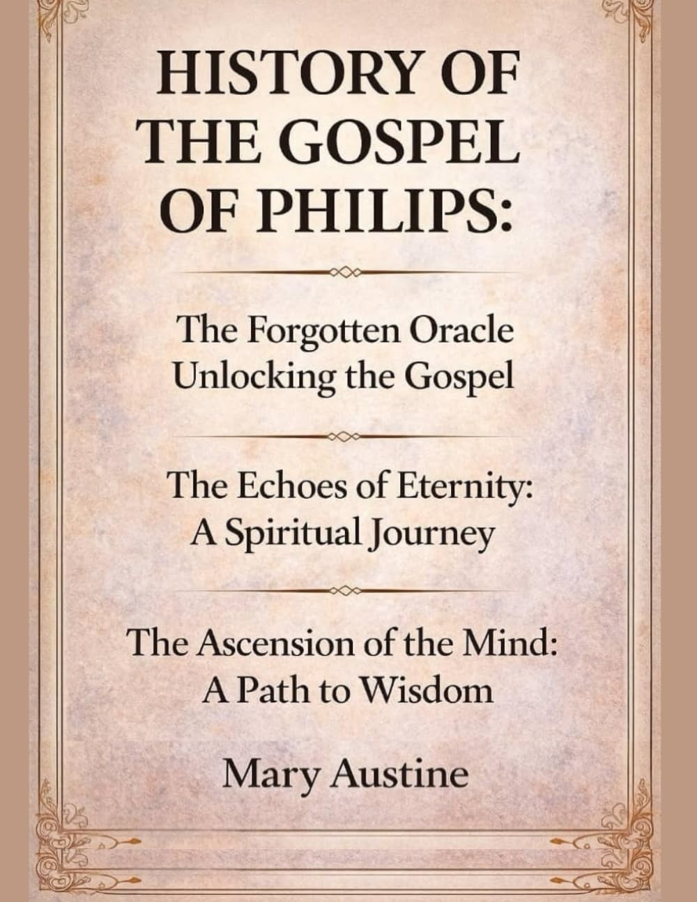 HISTORY OF THE GOSPEL OF PHILIPS:: The Forgotten Oracle Unlocking the Gospel The Echoes of Eternity: A Spiritual Journey The Ascension of the Mind: A Path to Wisdom