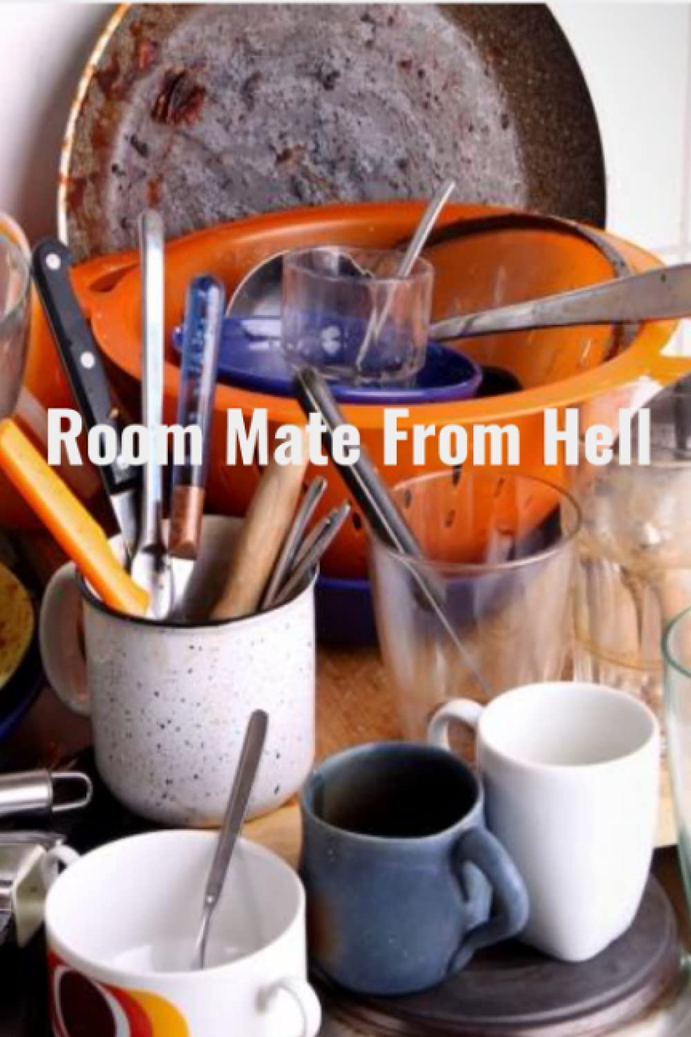 ROOM MATE FROM HELL: SKILLS AND STRATEGIES FOR SURVIVING A PROBLEM ROOM MATE