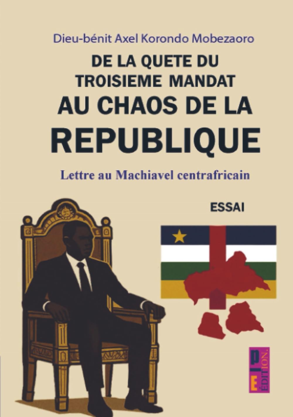 De la quête du troisième mandat au chaos de la république:: Lettre au Machiavel centrafricain