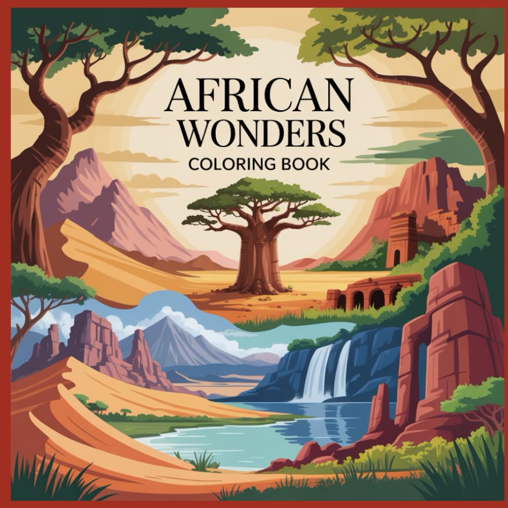 African Wonders Coloring Book: A Detailed Coloring Book of Africa’s Natural Landscapes, Ancient Sites, and Scenic Wonders for Kids and Teens Ages 10–16