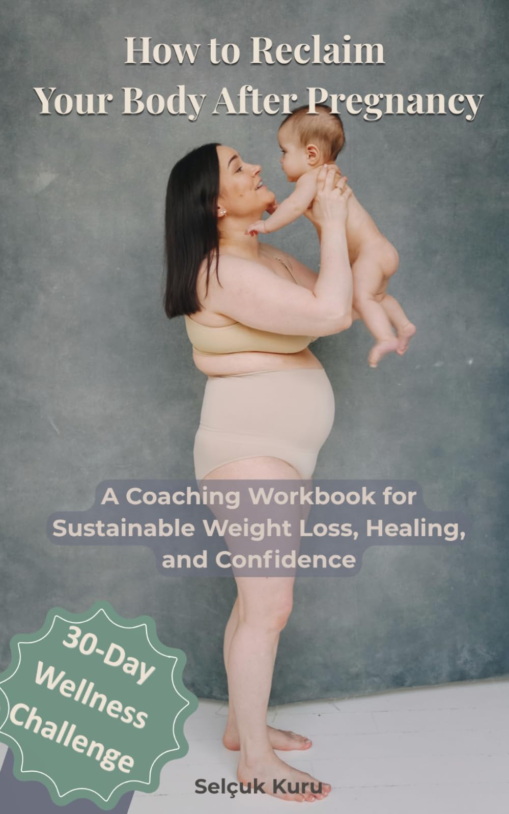 How to Reclaim Your Body After Pregnancy: A Step-by-Step Coaching Workbook for Sustainable Weight Loss, Healing, and Confidence