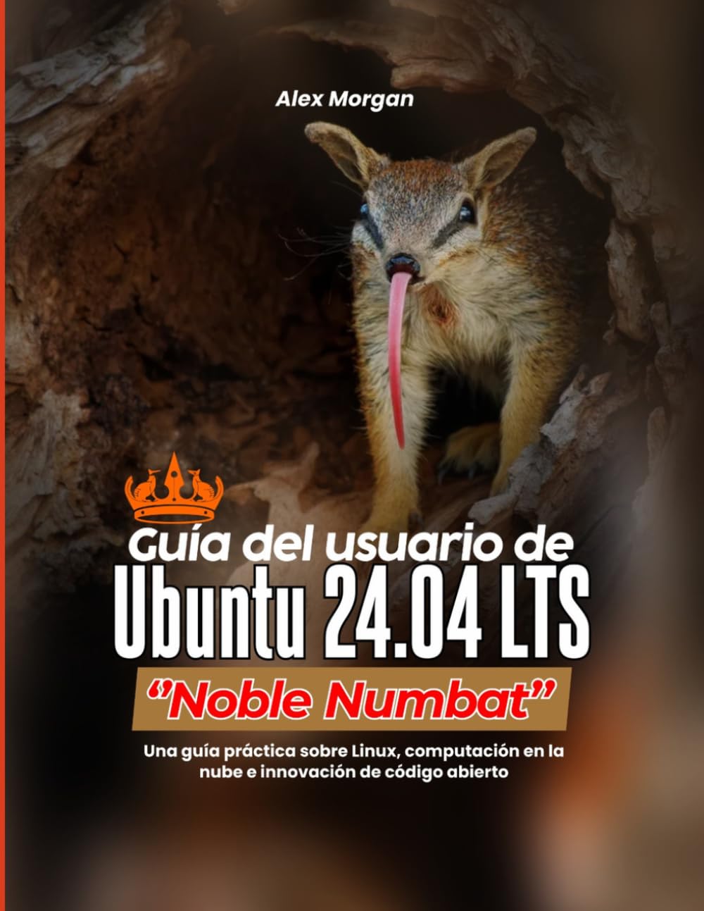 Guía del usuario de Ubuntu 24.04 LTS ''Noble Numbat'': Una guía práctica sobre Linux, computación en la nube e innovación de código abierto