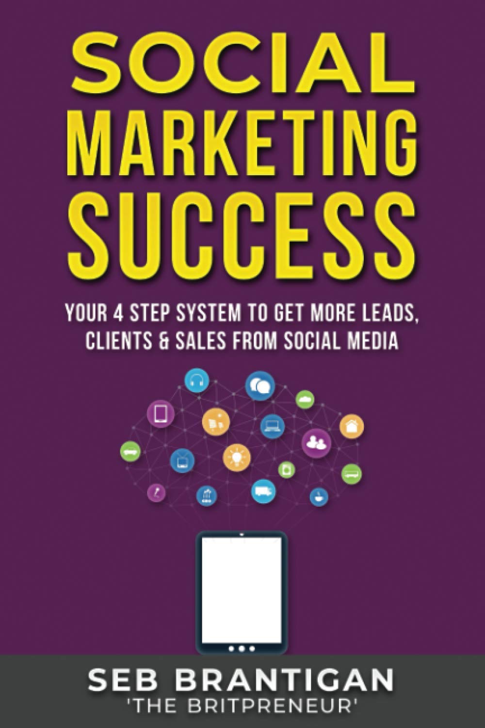 Social Marketing Success: Your 4 Step System To Get More Leads, Clients & Sales From Social Media