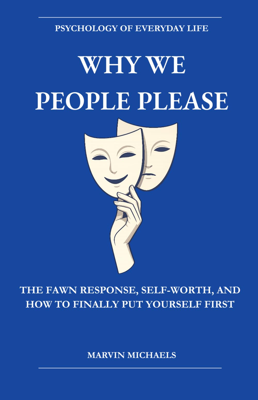 Why We People-Please: The Fawn Response, Self-Worth, and How to Finally Put Yourself First: Why You Always Say Yes, How People-Pleasing Is Costing You More Than You Know, and What to Do About It