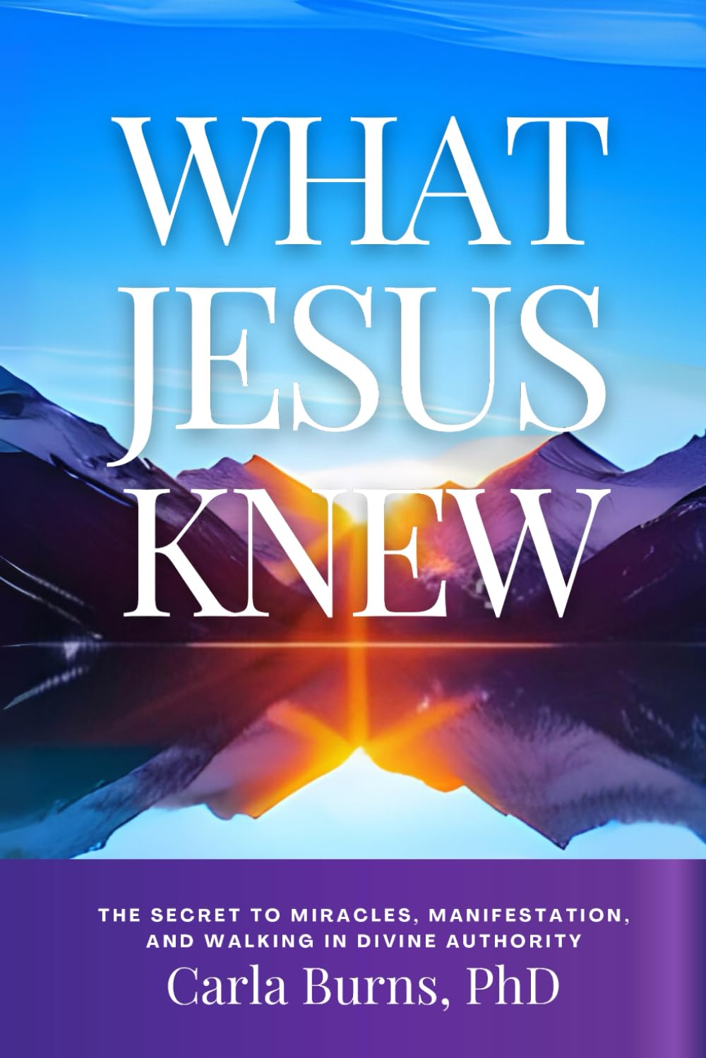What Jesus Knew: The Secret To Miracles, Manifestation, And Walking In Divine Authority