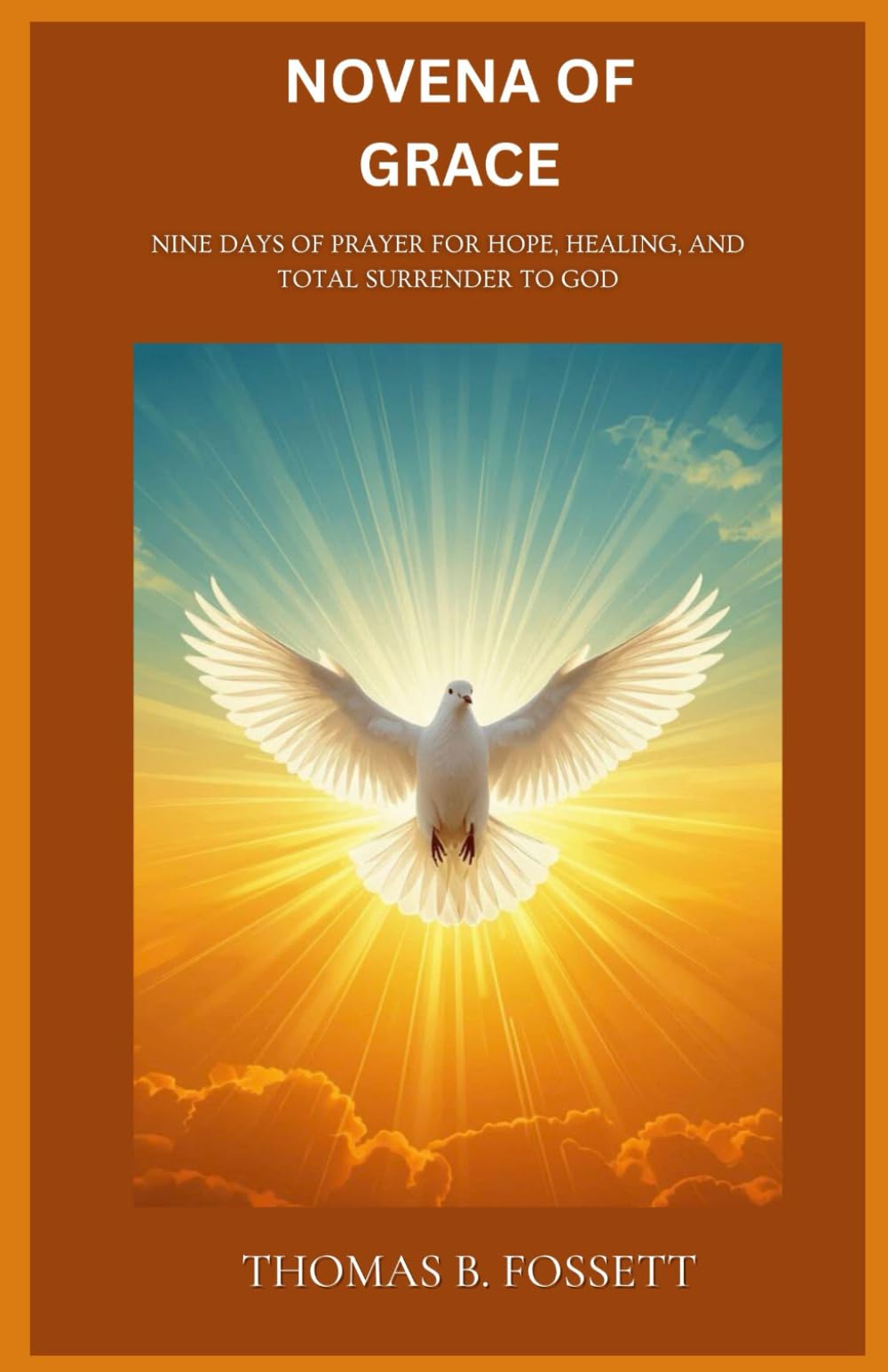 NOVENA OF GRACE: Nine Days of Prayer for Hope, Healing, and Total Surrender to God