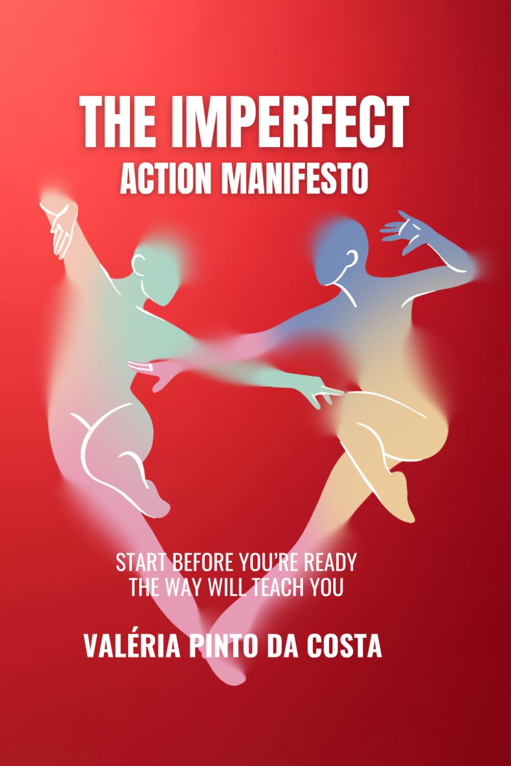 The Imperfect Action Manifesto: Start Before You're Ready. The Path Will Teach
