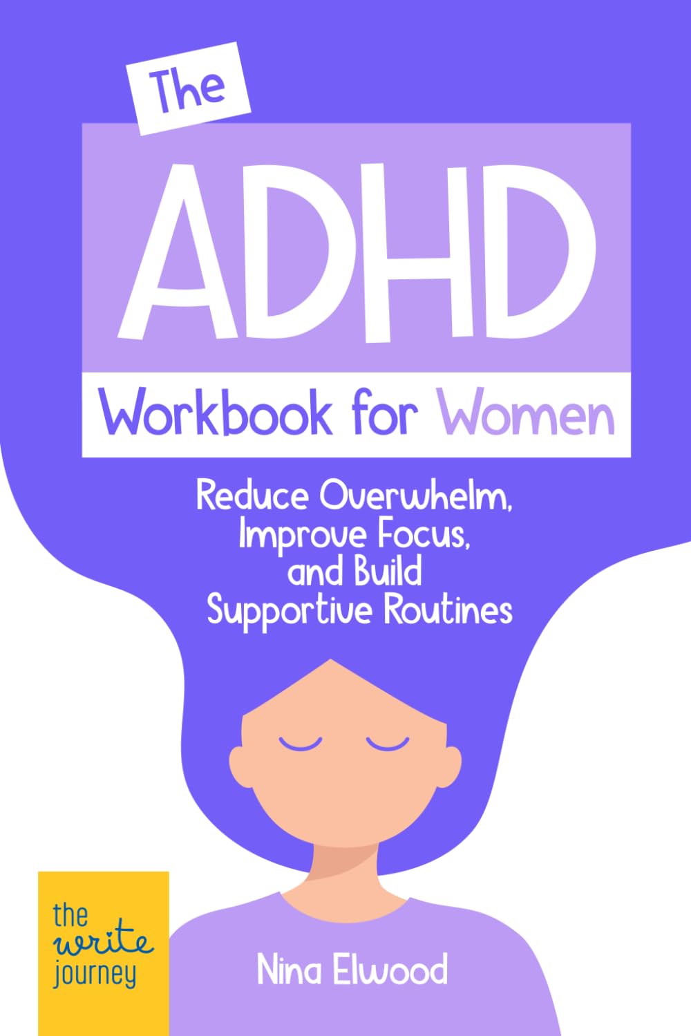 The ADHD Workbook for Women: Reduce Overwhelm, Improve Focus, and Build Supportive Routines