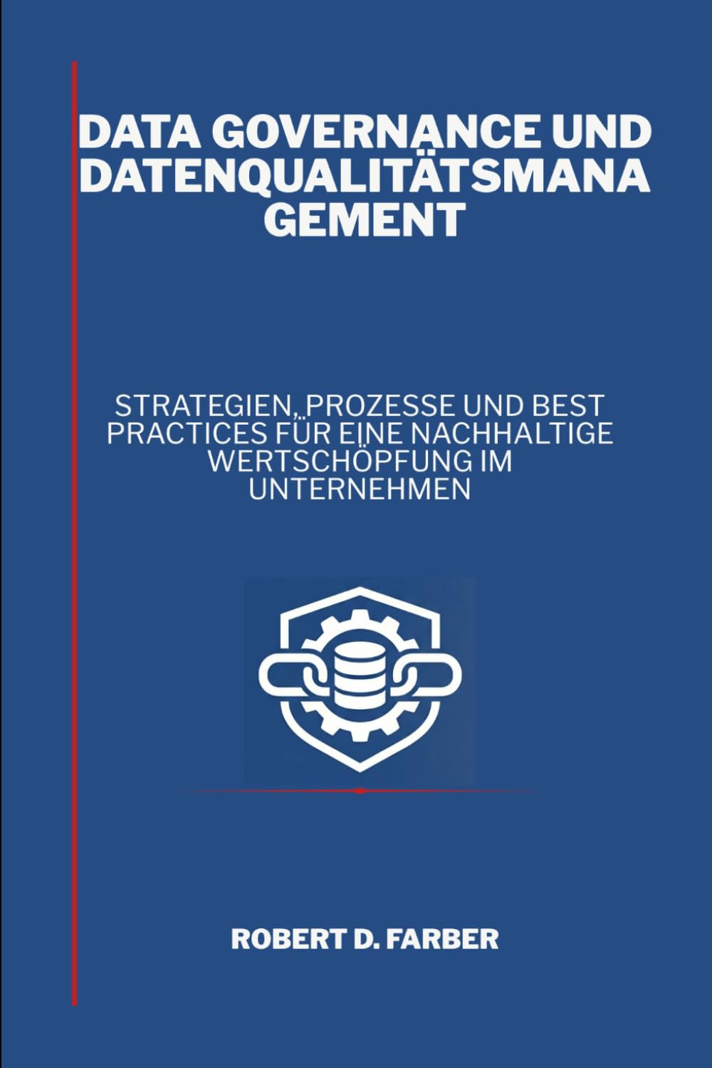 Data Governance und Datenqualitätsmanagement: Strategien, Prozesse und Best Practices für eine nachhaltige Wertschöpfung im Unternehmen