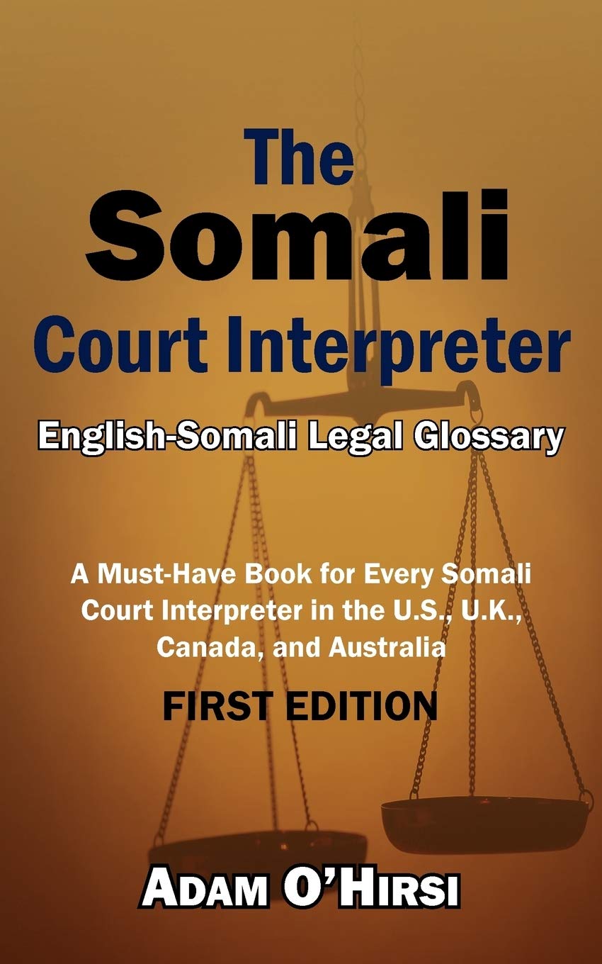 The Somali Court Interpreter: A Must-Have Book for Every Somali Court Interpreter in the U.S., U.K., Canada, and Australia.