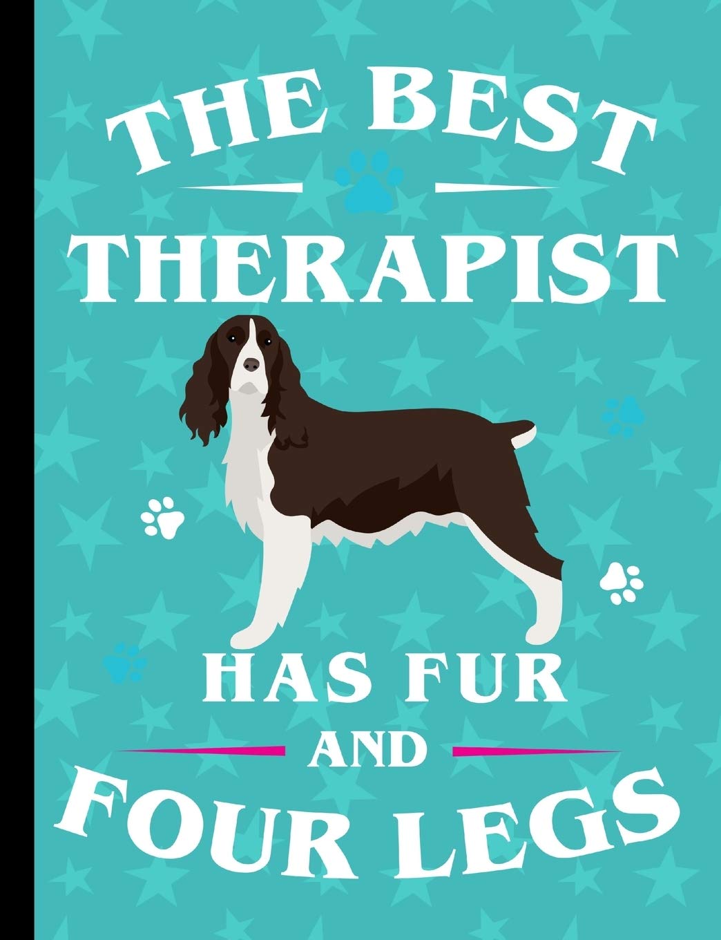 The Best Therapist Has Fur And Four Legs: English Springer Spaniel Dog School Notebook 100 Pages Wide Ruled Lined Paper