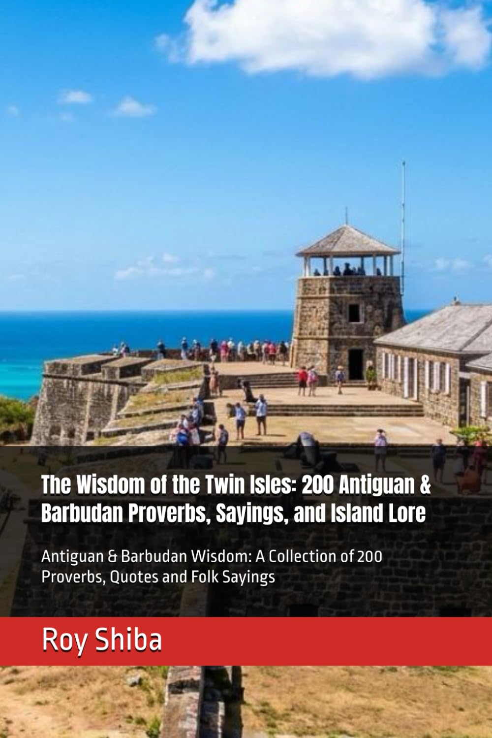 The Wisdom of the Twin Isles: 200 Antiguan & Barbudan Proverbs, Sayings, and Island Lore: Antiguan & Barbudan Wisdom: A Collection of 200 Proverbs, Quotes and Folk Sayings (The World Wisdom Archive)