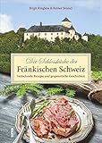 Die Schlossküche der Fränkischen Schweiz: Verlockende Rezepte und gespenstische Geschichten (Aus der heimischen Küche)