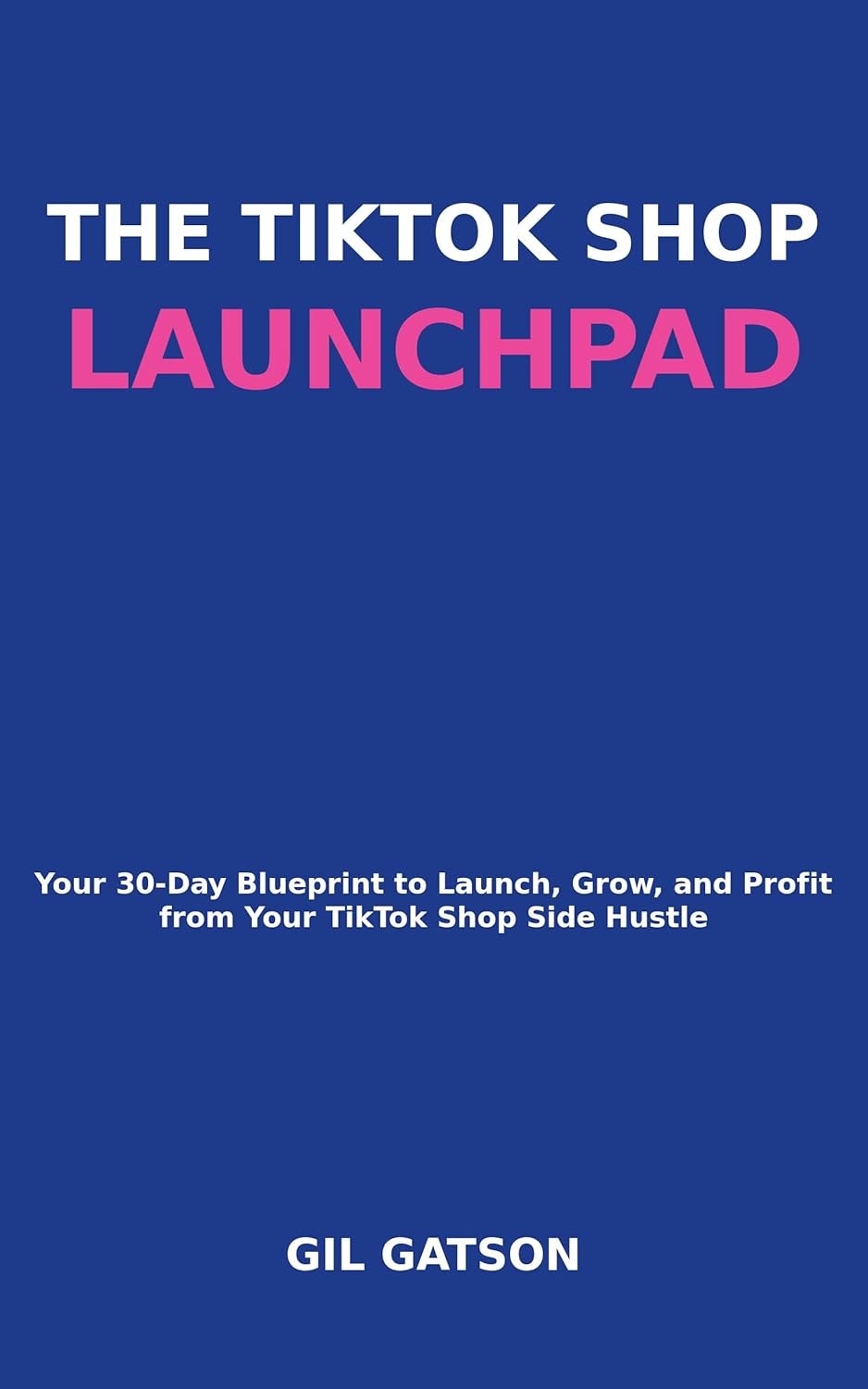 The TikTok Shop Launchpad: Your 30-Day Blueprint to Launch, Grow, and Profit from Your TikTok Shop Side Hustle (Side Hustle Launchpad Series)