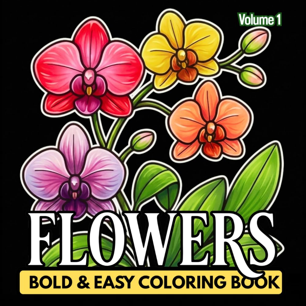 Flowers: Bold & Easy Coloring Book Volume 1: Big and Bold Blooms for Stress-Free Coloring