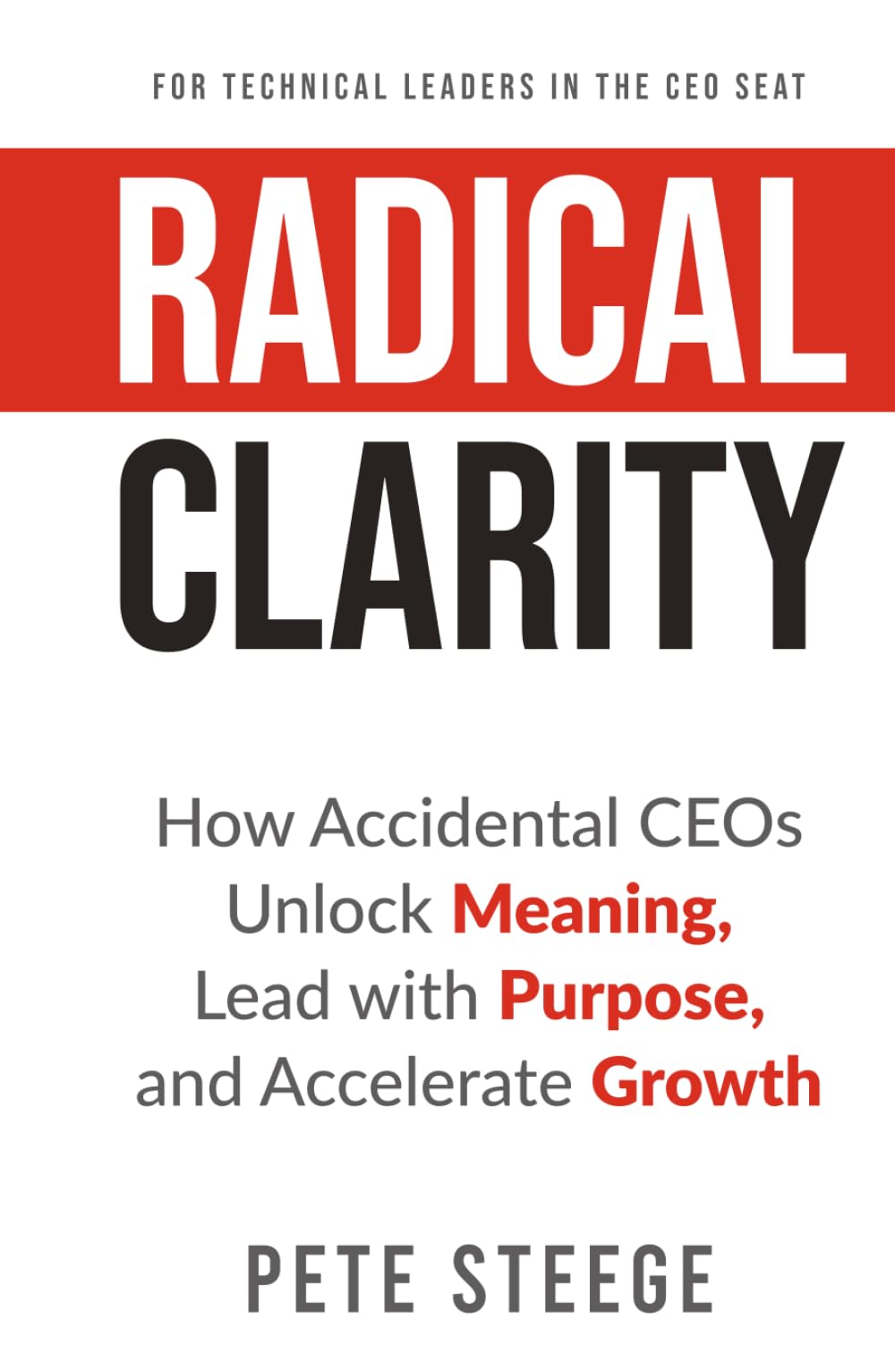 Radical Clarity: How Accidental CEOs Unlock Meaning, Lead with Purpose, and Accelerate Growth