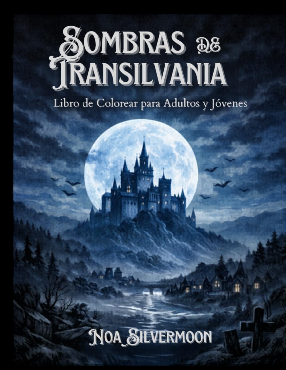 SOMBRAS DE TRANSILVANIA - LIBRO DE COLOREAR PARA ADULTOS Y JOVENES: Un viaje gótico para colorear entre castillos, sombras y leyendas eternas