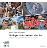 Thüringer Straße der Industriekultur: Von Eisenach über Gotha und Erfurt nach Weimar und Apolda (Thüringen Bibliothek)
