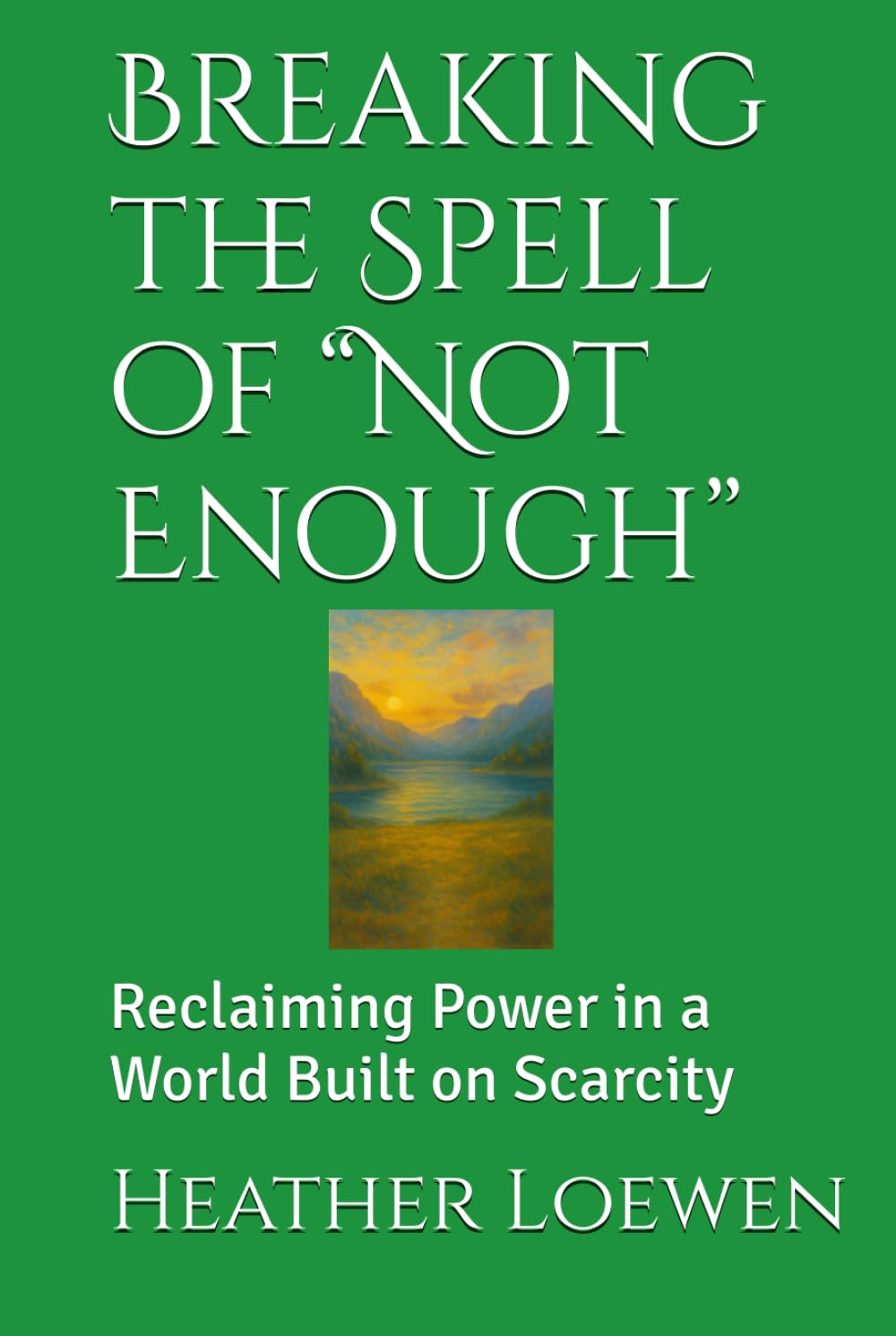 Breaking the Spell of “Not Enough”: Reclaiming Power in a World Built on Scarcity (The Wild Soul Revival Series)