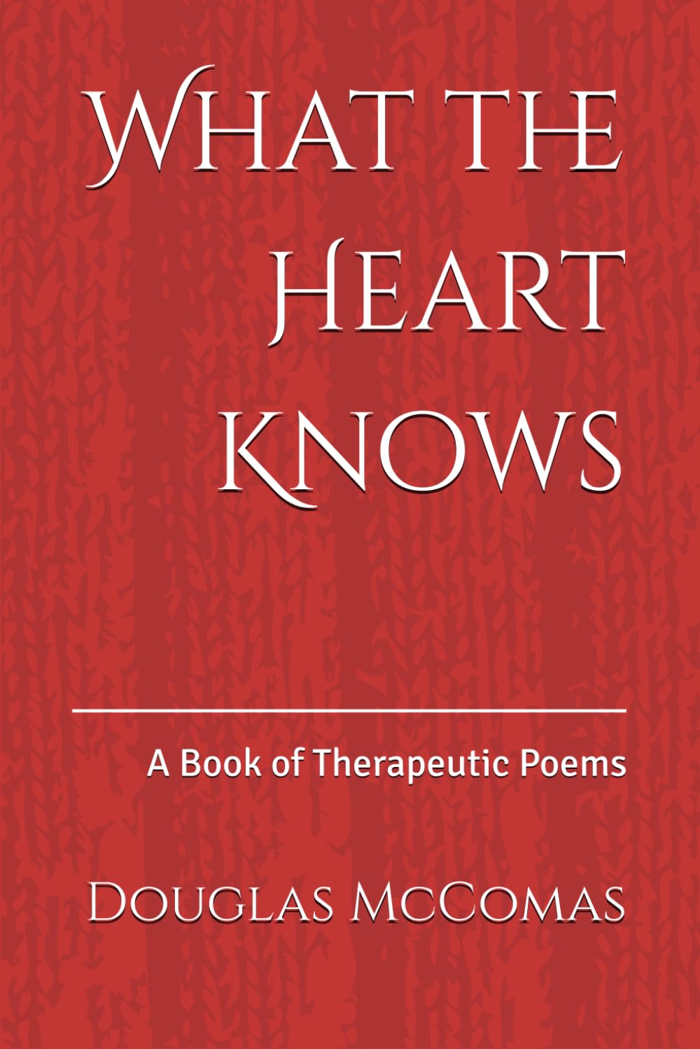 What the Heart Knows: A Book of Therapeutic Poems