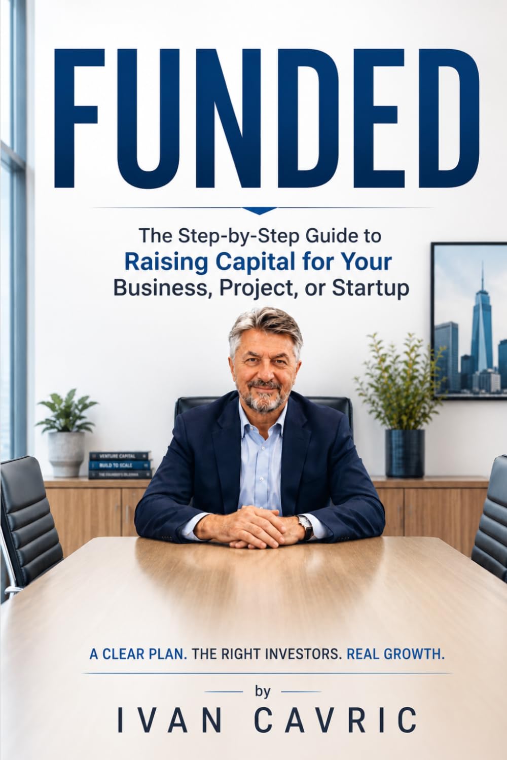 FUNDED: The Step-by-Step Guide to Raising Capital for Your Business, Project, or Startup
