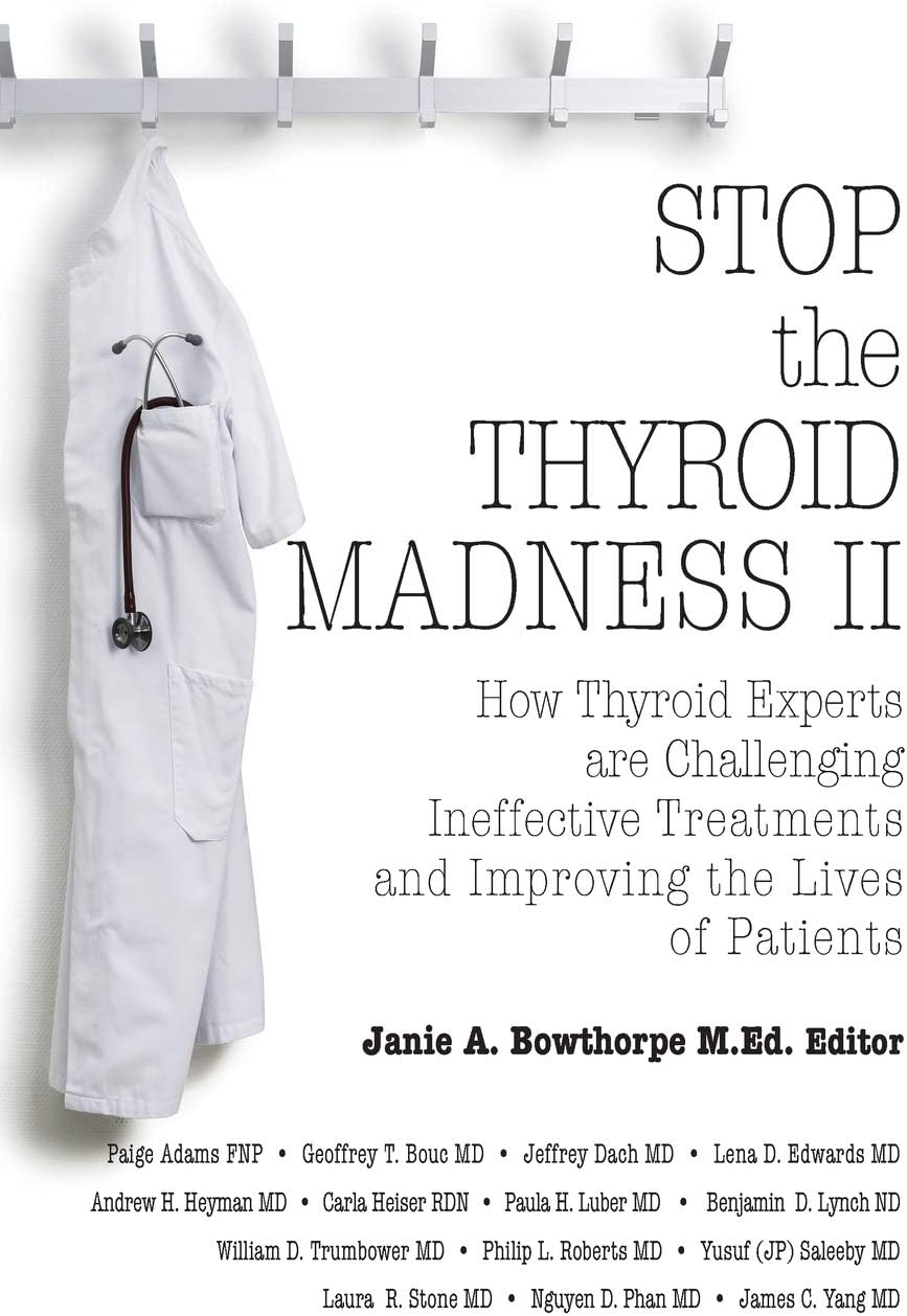 Stop the Thyroid Madness II: How Thyroid Experts Are Challenging Ineffective Treatments and Improving the Lives of Patients