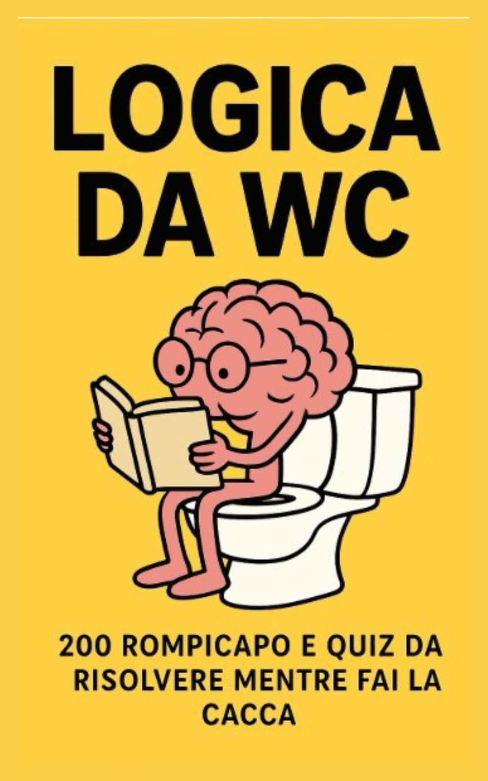 LOGICA DA WC: 200 Rompicapo e quiz da risolvere mentre fai la cacca
