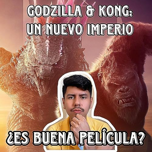 EPISODIO 39: GODZILLA Y KONG EL NUEVO IMPERIO &iexcl;CUMPLE CON LO QUE PROMETE!